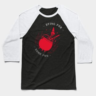 Dying for some fun Baseball T-Shirt